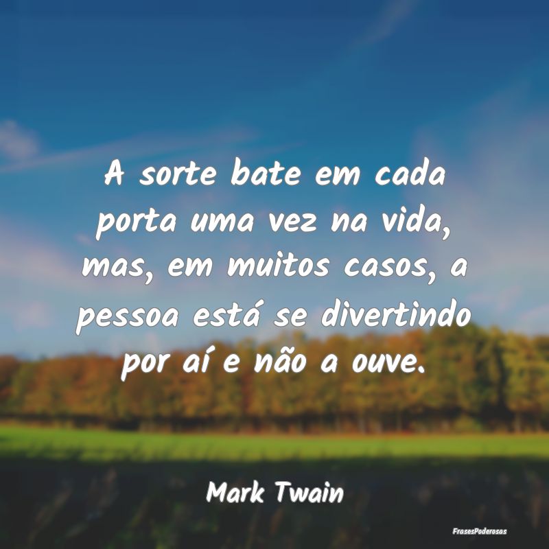 Frases de Sorte - A sorte bate em cada porta uma vez na vida, mas, e...