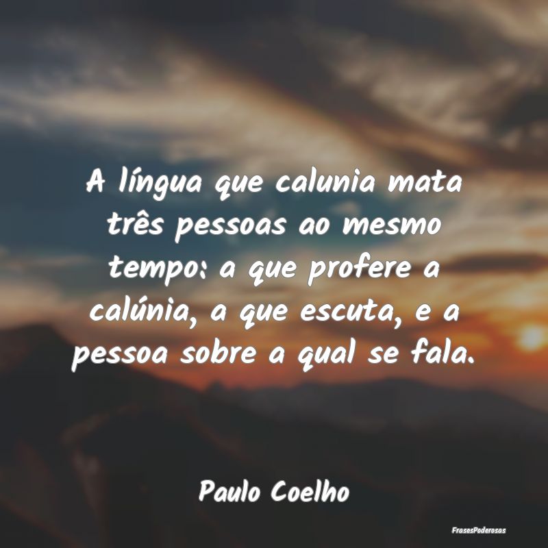 Frases de Calúnia - A língua que calunia mata três pessoas ao mesmo ...