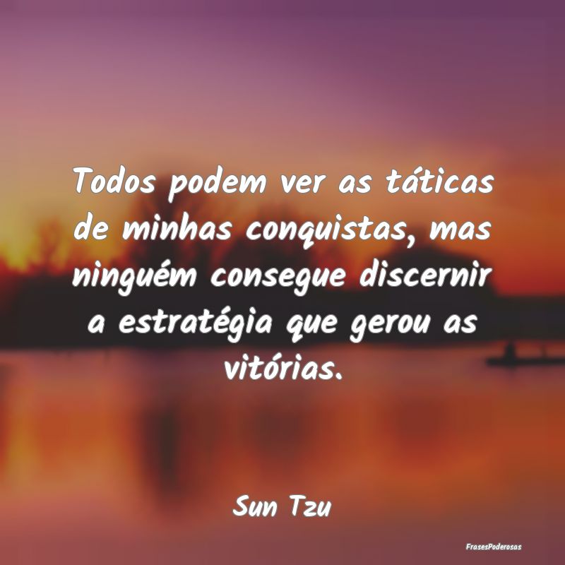 Todos podem ver as táticas de minhas conquistas, ... Todos podem ver as táticas de minhas conquistas, ...