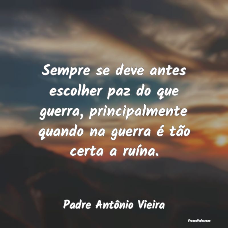 Sempre se deve antes escolher paz do que guerra, p... Sempre se deve antes escolher paz do que guerra, p...
