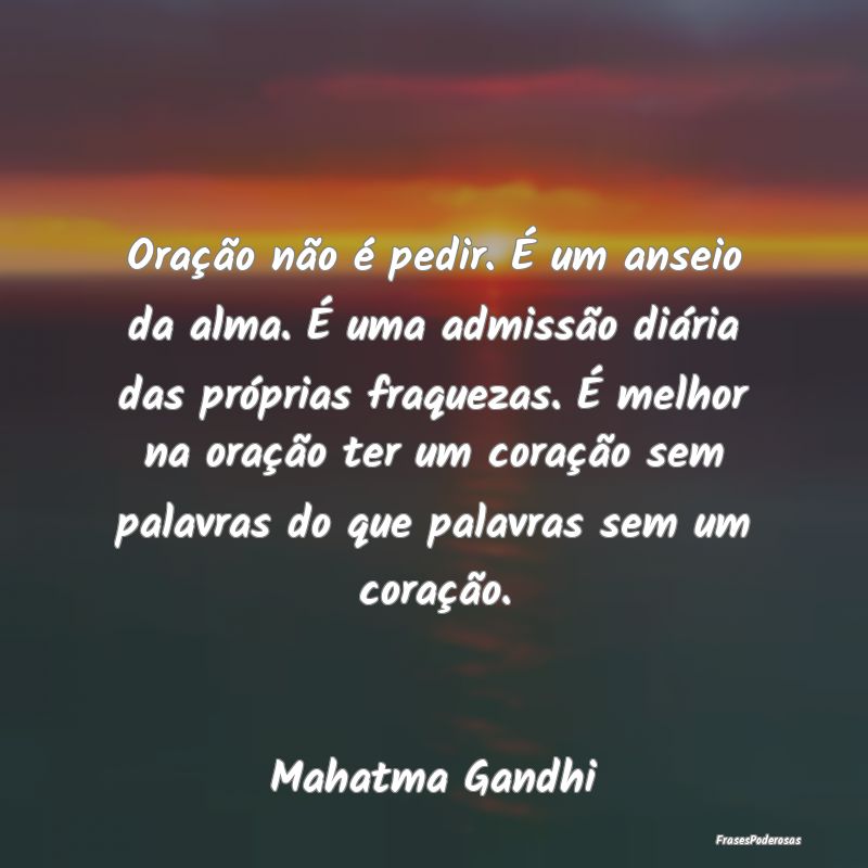 Oração não é pedir. É um anseio da alma. É u... Oração não é pedir. É um anseio da alma. É u...
