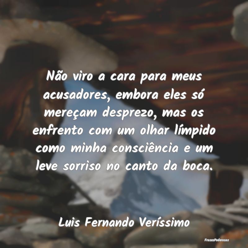 Não viro a cara para meus acusadores, embora eles... Não viro a cara para meus acusadores, embora eles...
