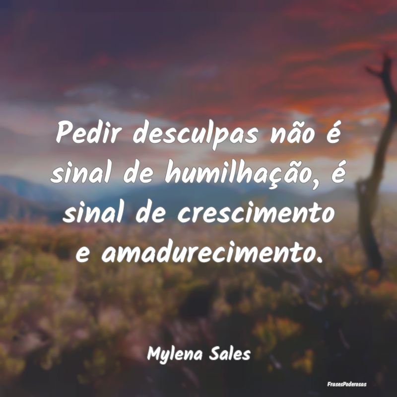 Pedir desculpas não é sinal de humilhação, é ...
