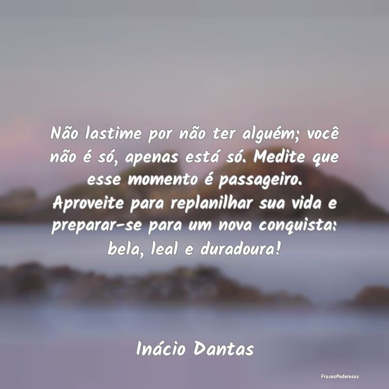Não lastime por não ter alguém; você não é s... Não lastime por não ter alguém; você não é s...