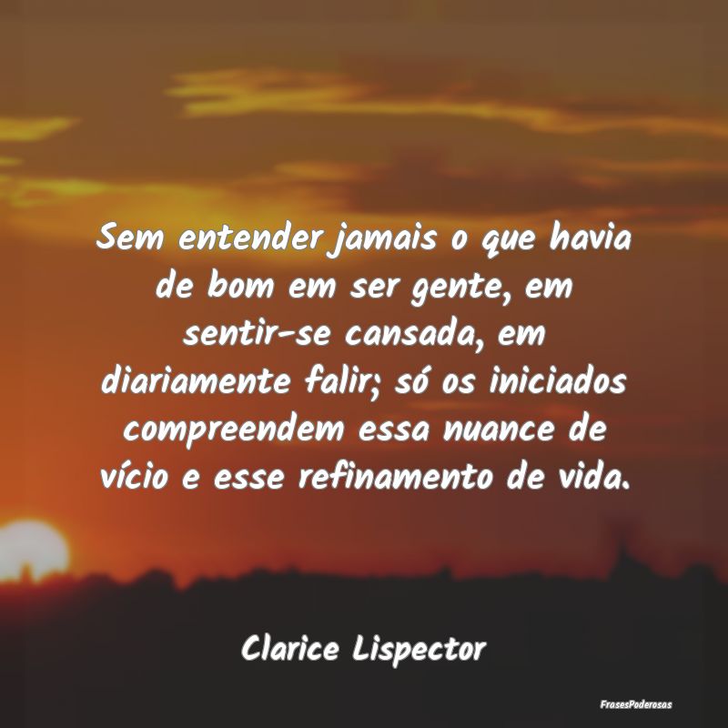 Sem entender jamais o que havia de bom em ser gent... Sem entender jamais o que havia de bom em ser gent...