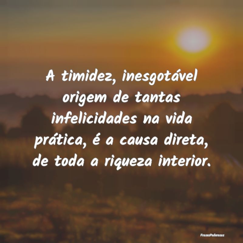 A timidez, inesgotável origem de tantas infelicid... A timidez, inesgotável origem de tantas infelicid...