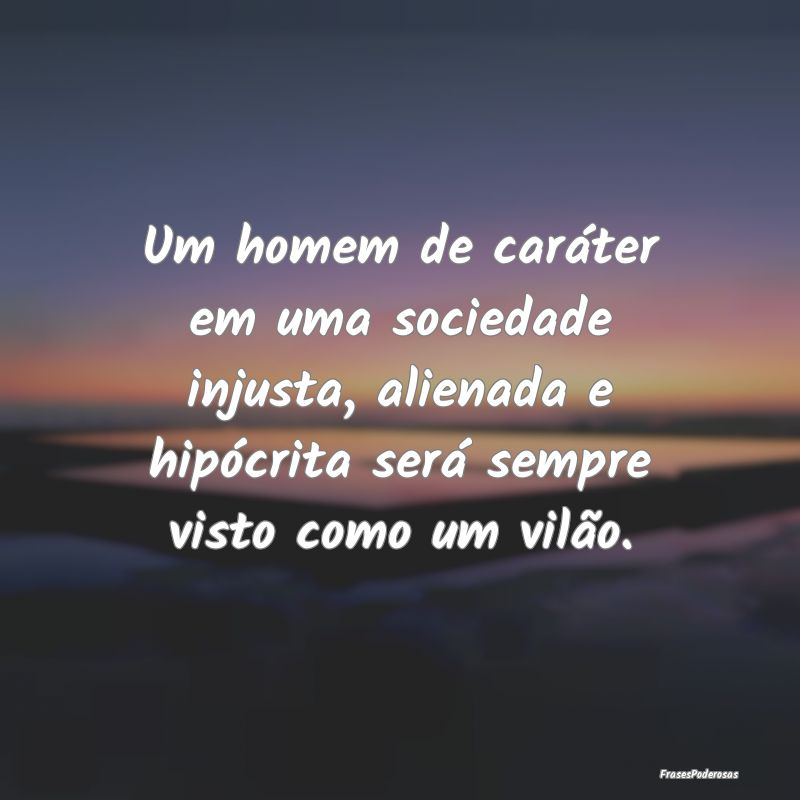 Um homem de caráter em uma sociedade injusta, ali... Um homem de caráter em uma sociedade injusta, ali...