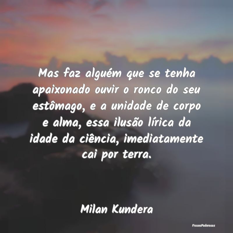 Mas faz alguém que se tenha apaixonado ouvir o ro...