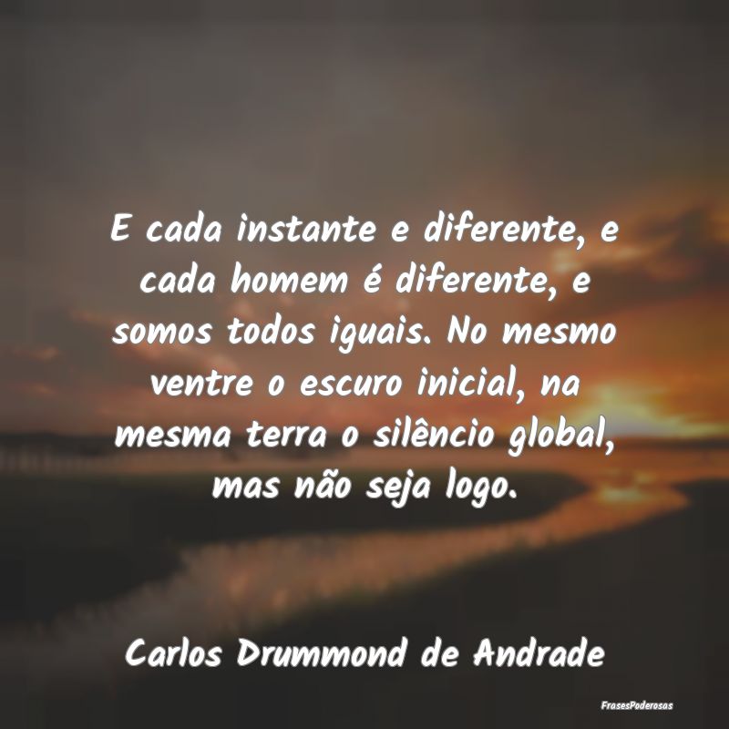 E cada instante e diferente, e cada homem é difer... E cada instante e diferente, e cada homem é difer...