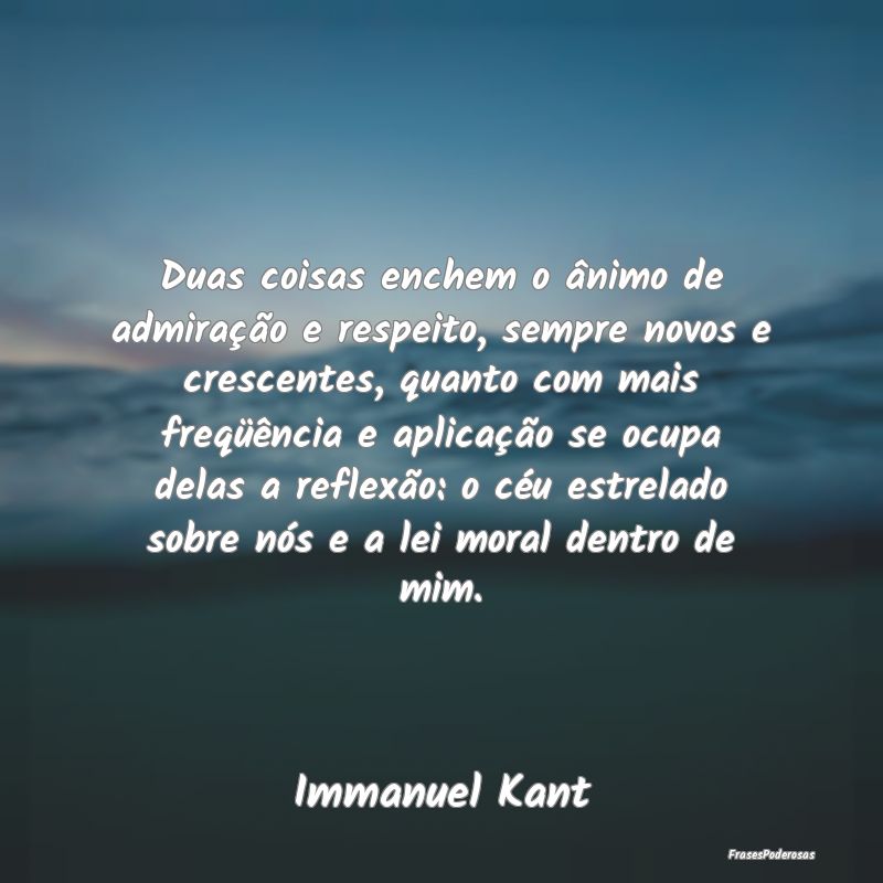 Duas coisas enchem o ânimo de admiração e respe... Duas coisas enchem o ânimo de admiração e respe...