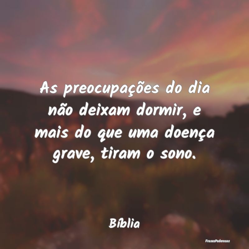 As preocupações do dia não deixam dormir, e mai...