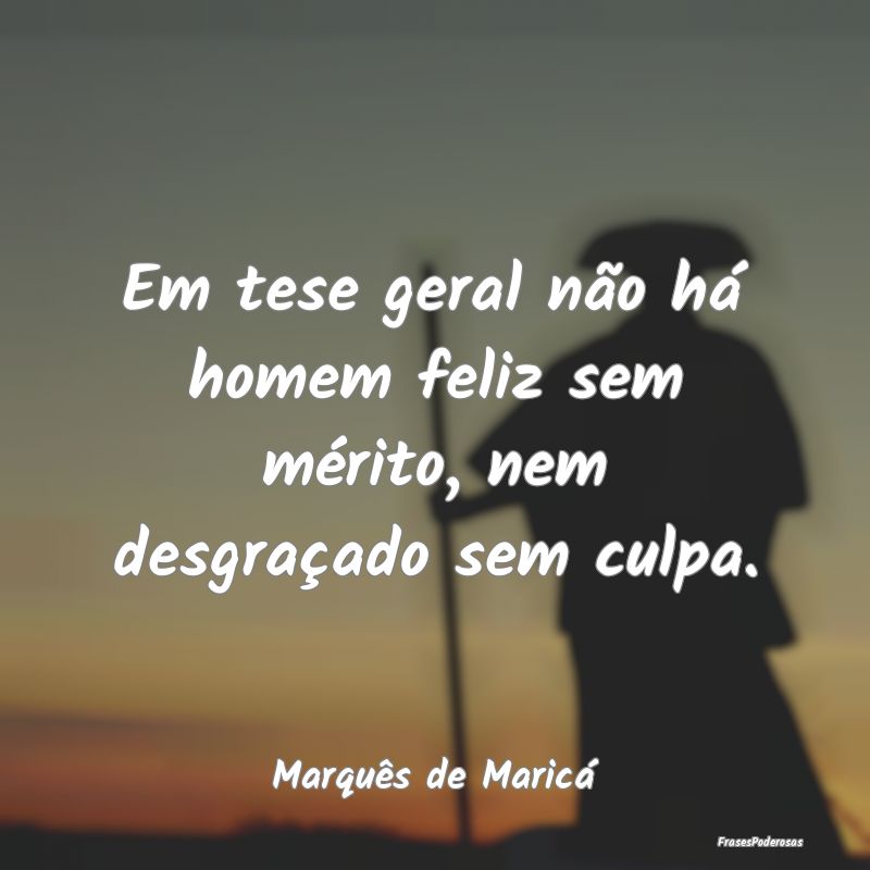 Em tese geral não há homem feliz sem mérito, ne...