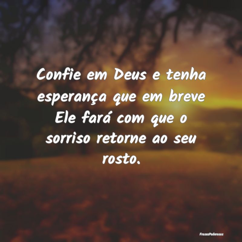 Confie em Deus e tenha esperança que em breve Ele... Confie em Deus e tenha esperança que em breve Ele...