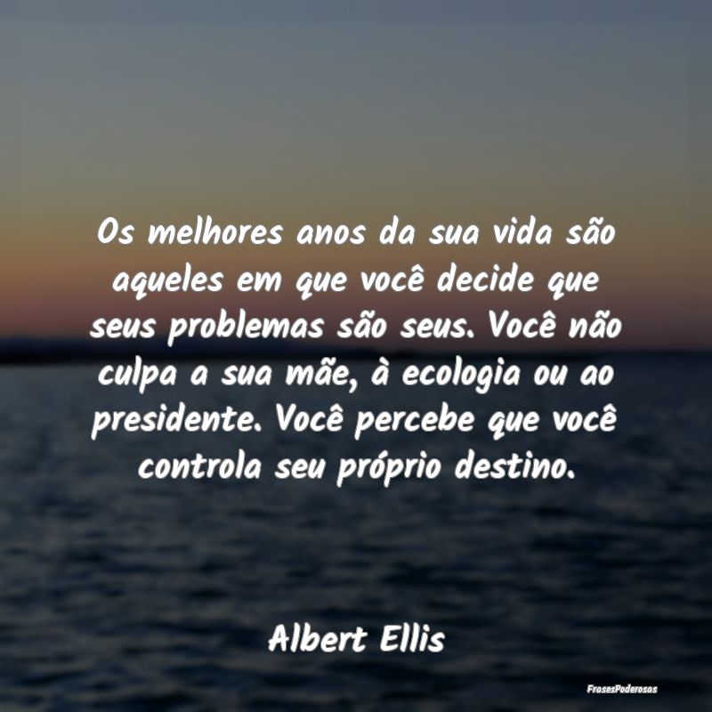 Os melhores anos da sua vida são aqueles em que v... Os melhores anos da sua vida são aqueles em que v...