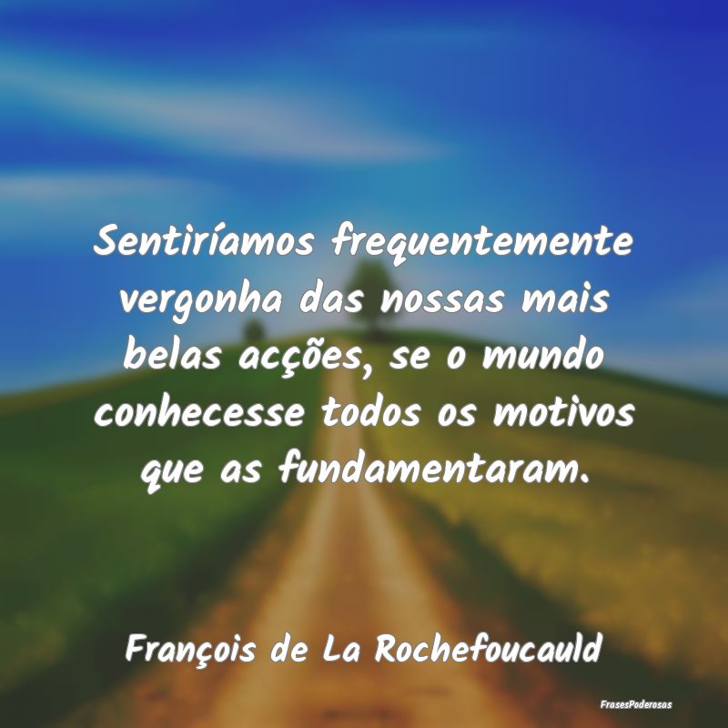 Sentiríamos frequentemente vergonha das nossas ma... Sentiríamos frequentemente vergonha das nossas ma...