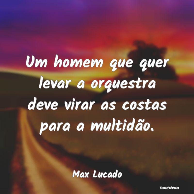 Um homem que quer levar a orquestra deve virar as ...