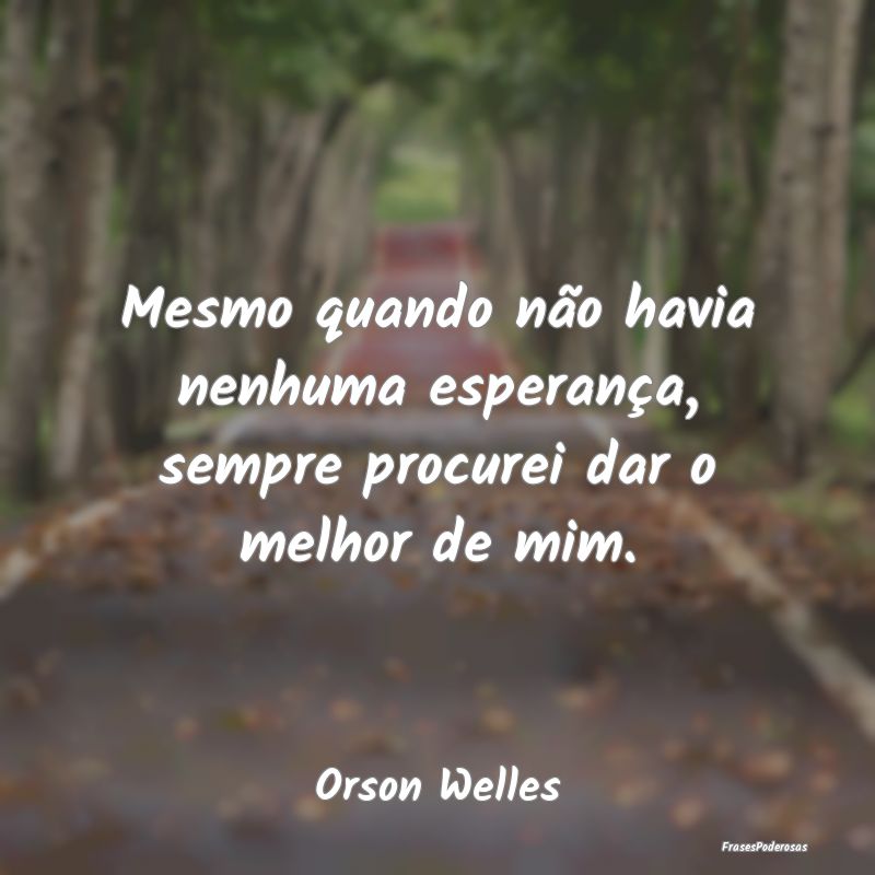 Mesmo quando não havia nenhuma esperança, sempre...