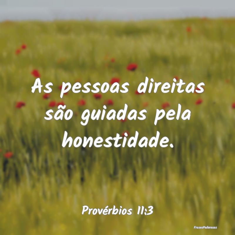 As pessoas direitas são guiadas pela honestidade....