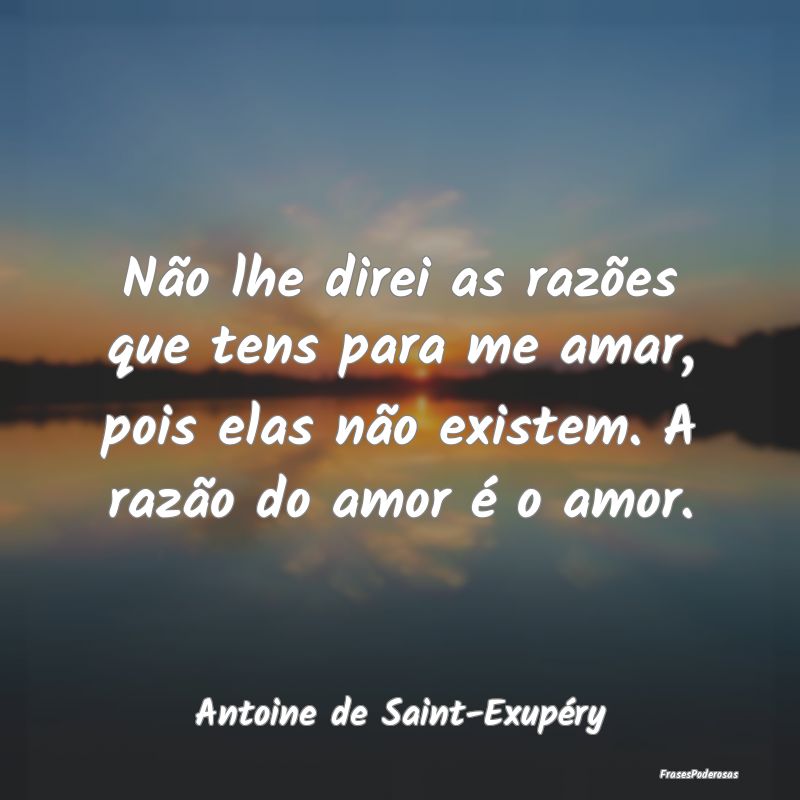 Não lhe direi as razões que tens para me amar, p... Não lhe direi as razões que tens para me amar, p...