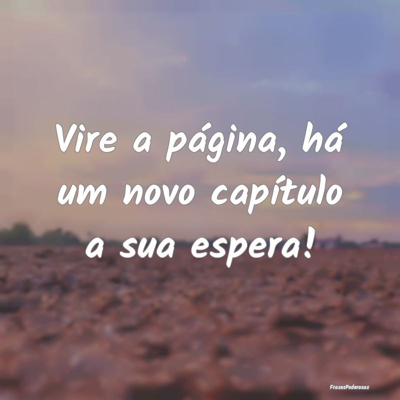 Vire a página, há um novo capítulo a sua espera...