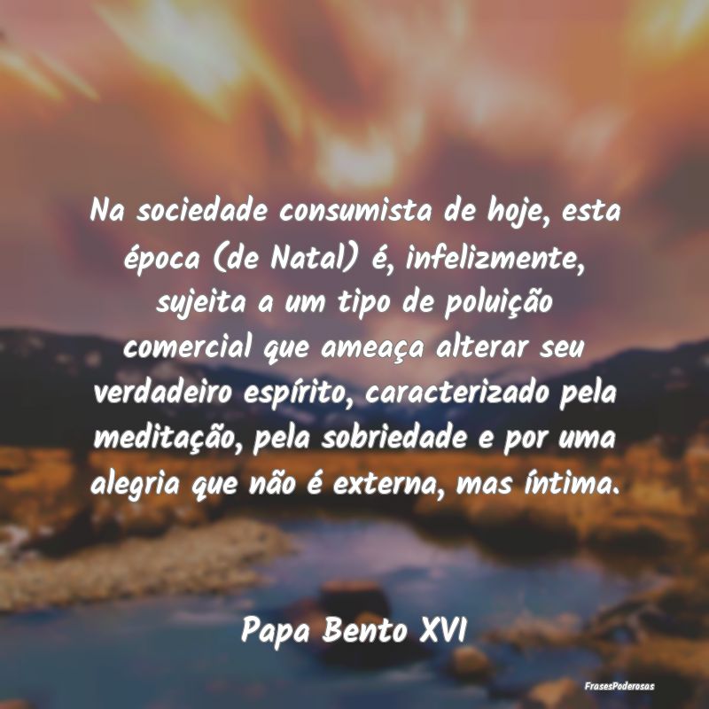 Na sociedade consumista de hoje, esta época (de N...