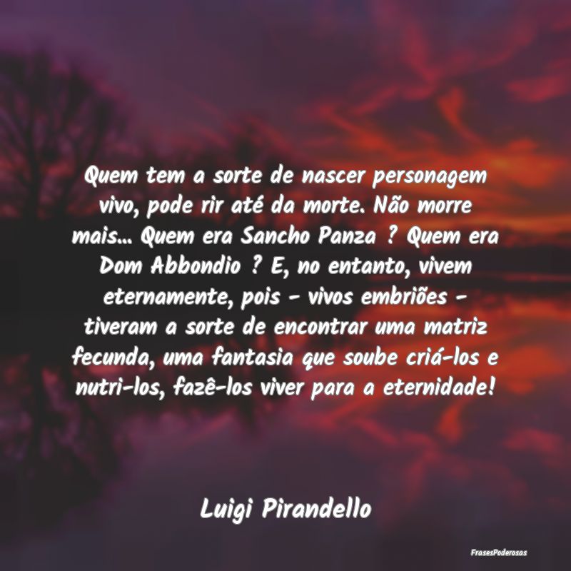 Frases de Sorte - Quem tem a sorte de nascer personagem vivo, pode r...