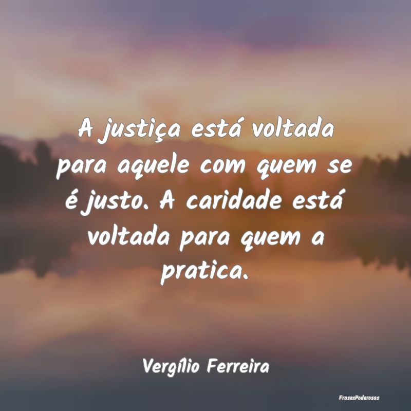 A justiça está voltada para aquele com quem se Ã... A justiça está voltada para aquele com quem se Ã...