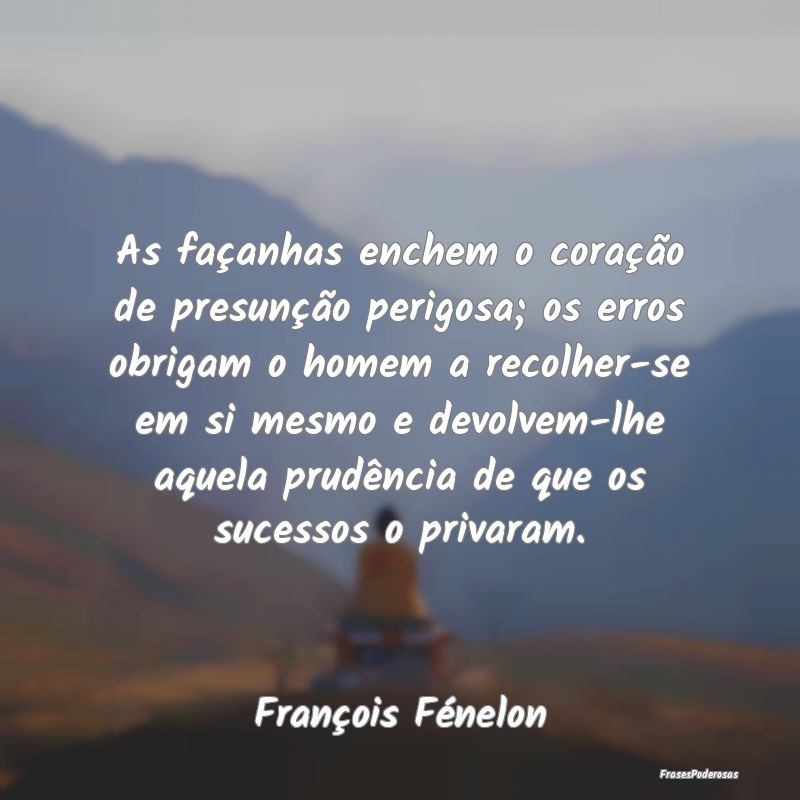 As façanhas enchem o coração de presunção per... As façanhas enchem o coração de presunção per...