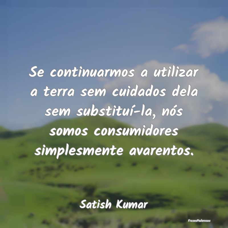 Se continuarmos a utilizar a terra sem cuidados de... Se continuarmos a utilizar a terra sem cuidados de...