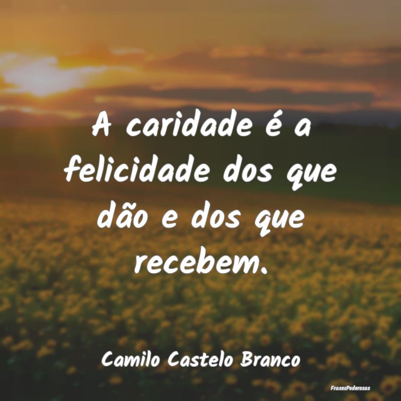 A caridade é a felicidade dos que dão e dos que ...