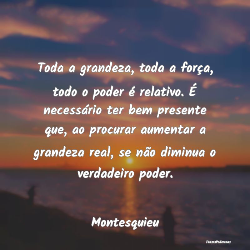 Toda a grandeza, toda a força, todo o poder é re... Toda a grandeza, toda a força, todo o poder é re...