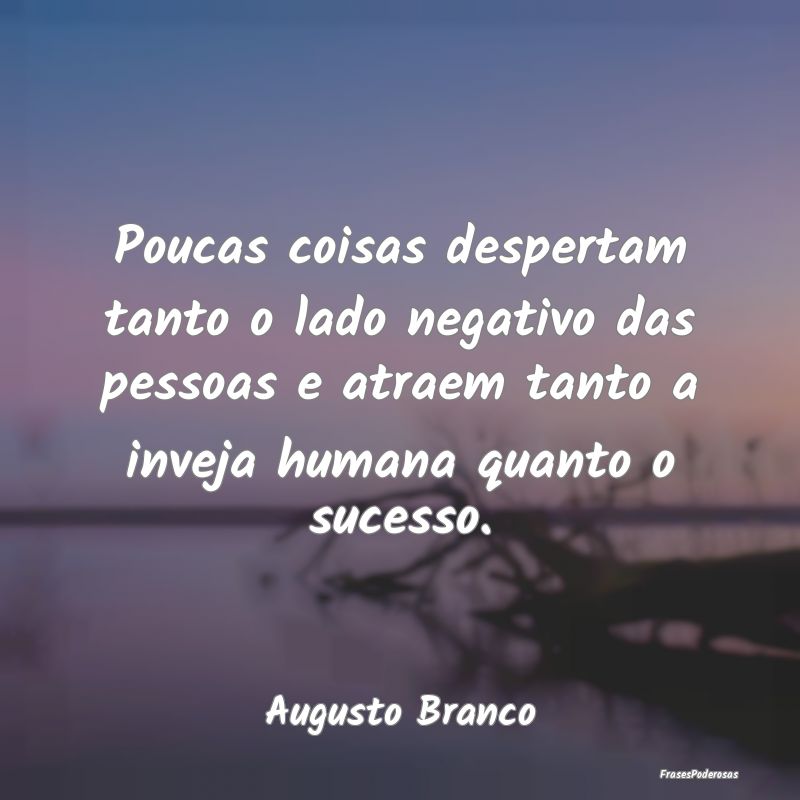 Frases de Sucesso - Poucas coisas despertam tanto o lado negativo das ...