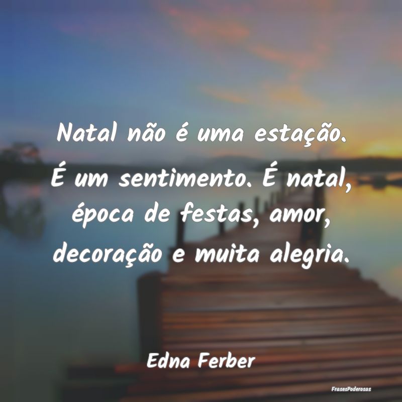 Frases de Alegria - Natal não é uma estação. É um sentimento. É ...