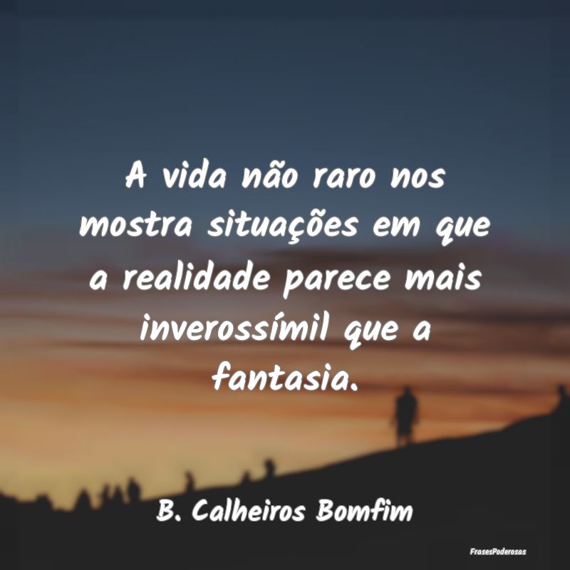 A vida não raro nos mostra situações em que a r... A vida não raro nos mostra situações em que a r...