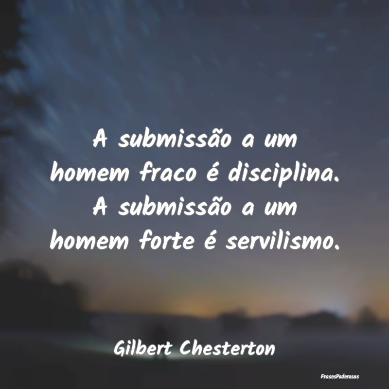 Frases de Disciplina - A submissão a um homem fraco é disciplina. A sub...