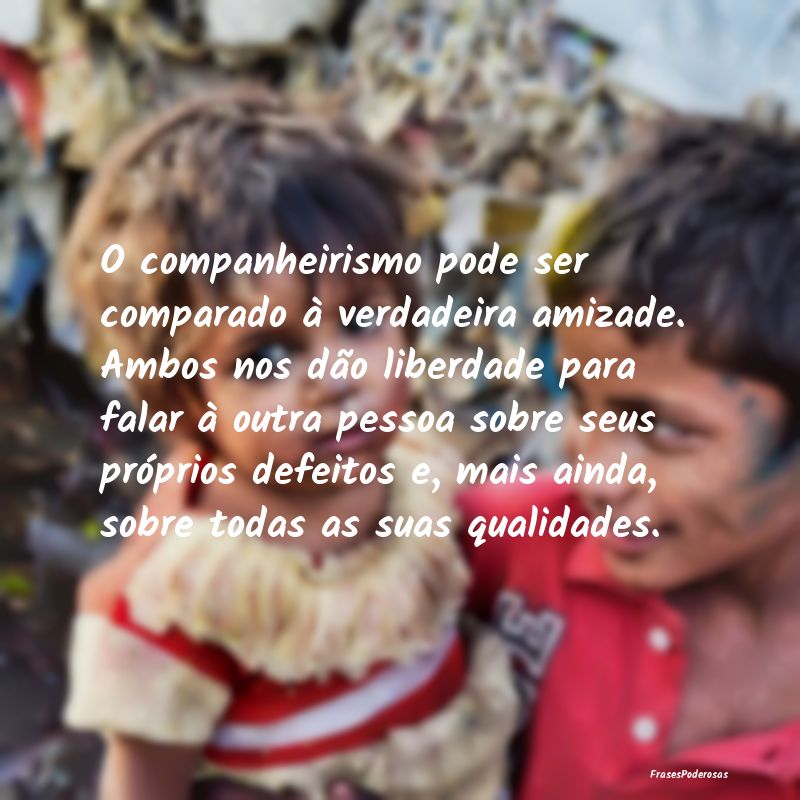 O companheirismo pode ser comparado à verdadeira ... O companheirismo pode ser comparado à verdadeira ...