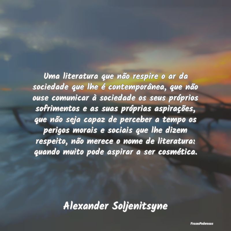 Uma literatura que não respire o ar da sociedade ... Uma literatura que não respire o ar da sociedade ...