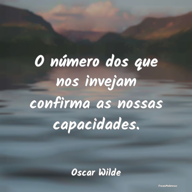 O número dos que nos invejam confirma as nossas c...