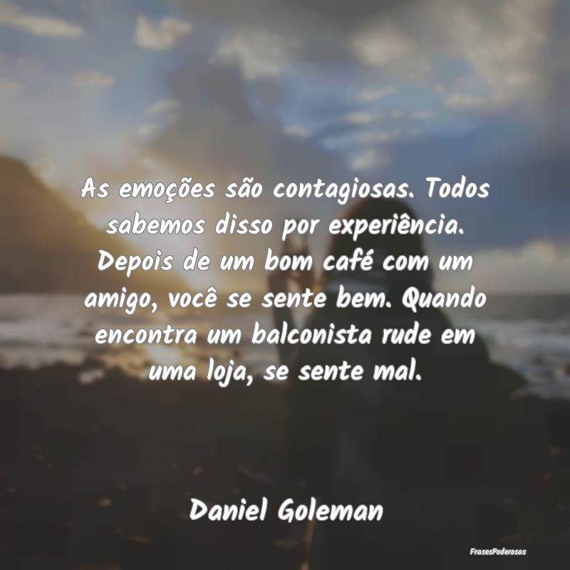 As emoções são contagiosas. Todos sabemos disso... As emoções são contagiosas. Todos sabemos disso...