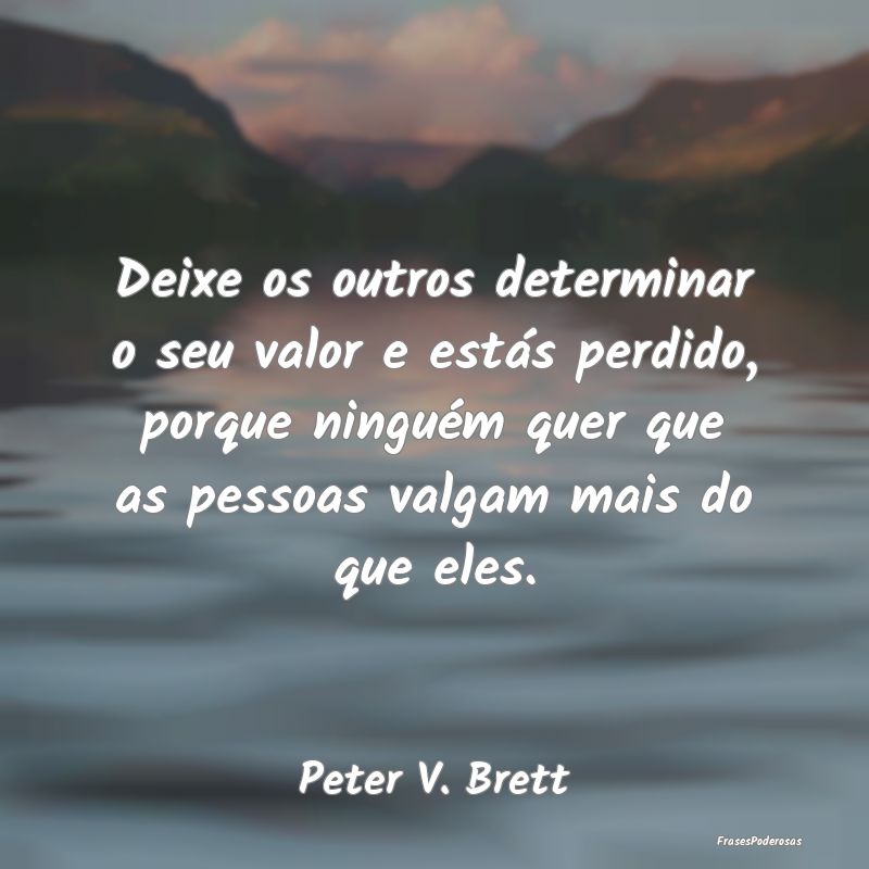 Deixe os outros determinar o seu valor e estás pe... Deixe os outros determinar o seu valor e estás pe...