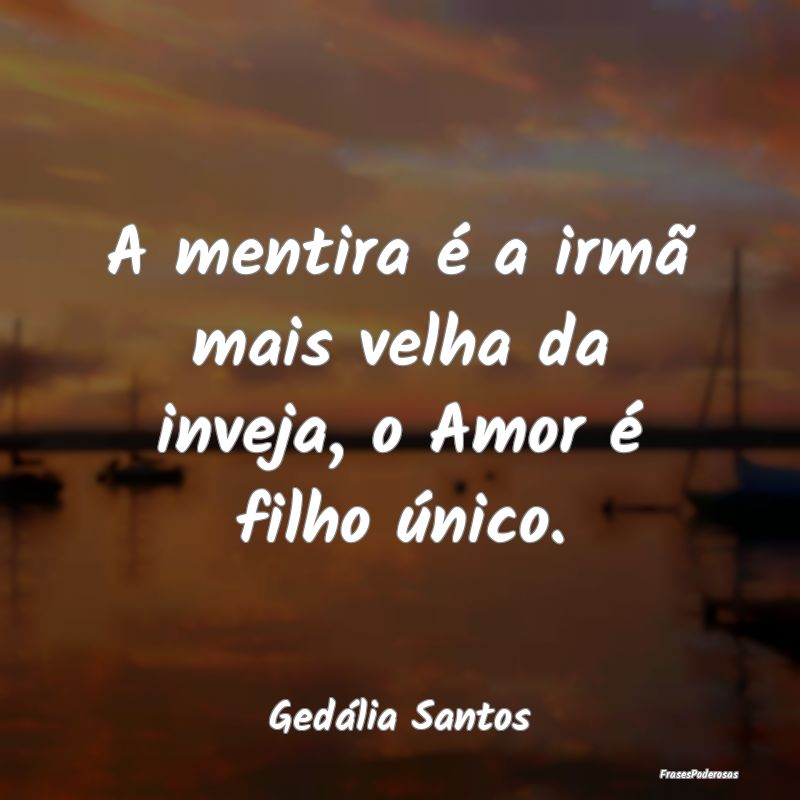 A mentira é a irmã mais velha da inveja, o Amor ...