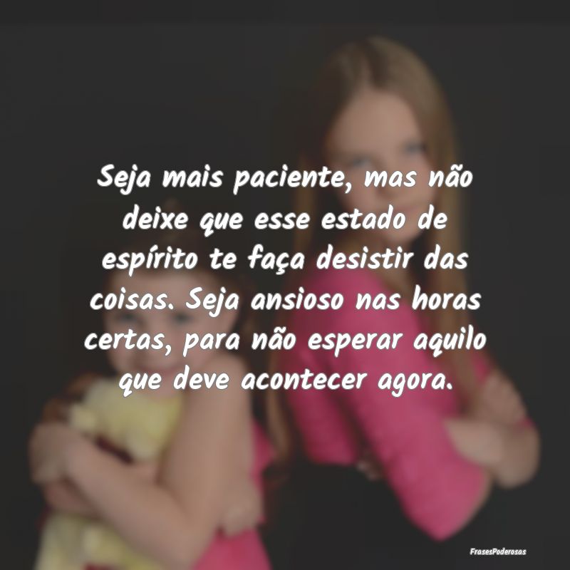 Seja mais paciente, mas não deixe que esse estado... Seja mais paciente, mas não deixe que esse estado...