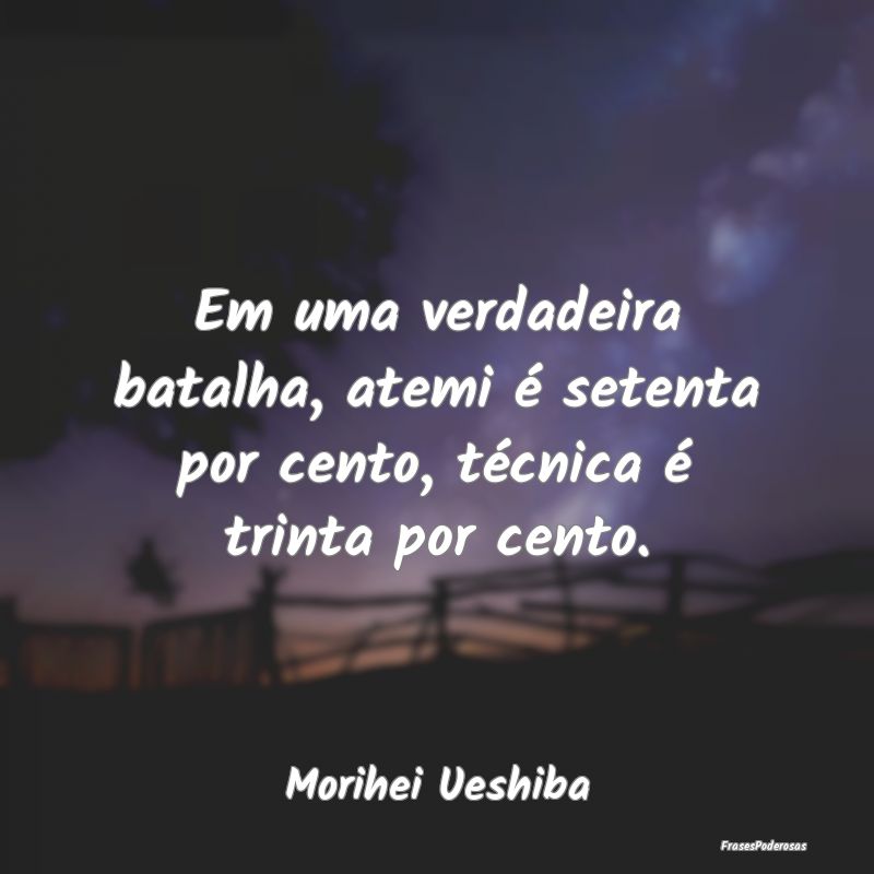 Em uma verdadeira batalha, atemi é setenta por ce...