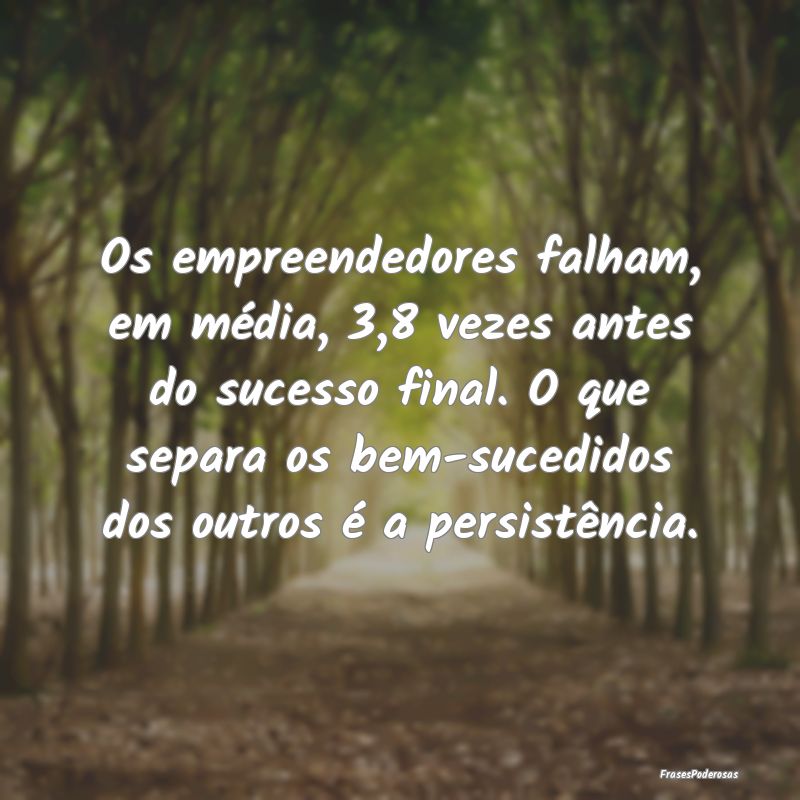 Os empreendedores falham, em média, 3,8 vezes ant... Os empreendedores falham, em média, 3,8 vezes ant...