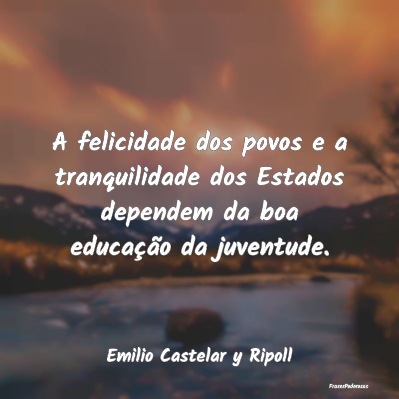 A felicidade dos povos e a tranquilidade dos Estad... A felicidade dos povos e a tranquilidade dos Estad...