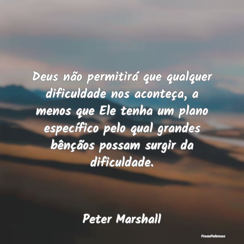 Deus não permitirá que qualquer dificuldade nos ... Deus não permitirá que qualquer dificuldade nos ...