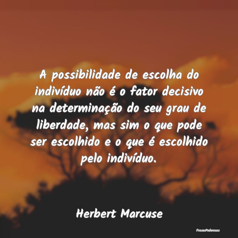 A possibilidade de escolha do indivíduo não é o... A possibilidade de escolha do indivíduo não é o...