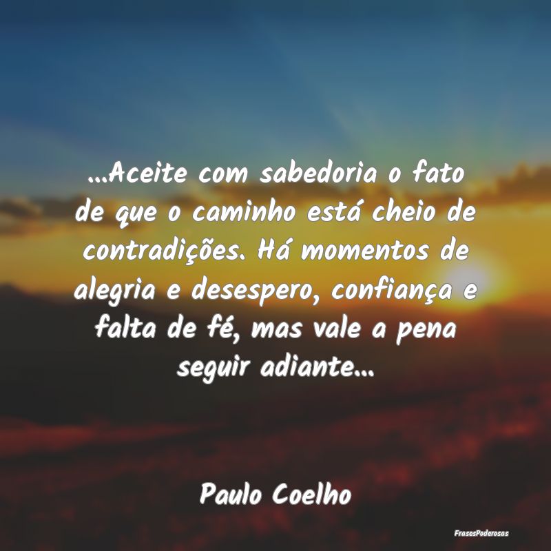 ...Aceite com sabedoria o fato de que o caminho es...