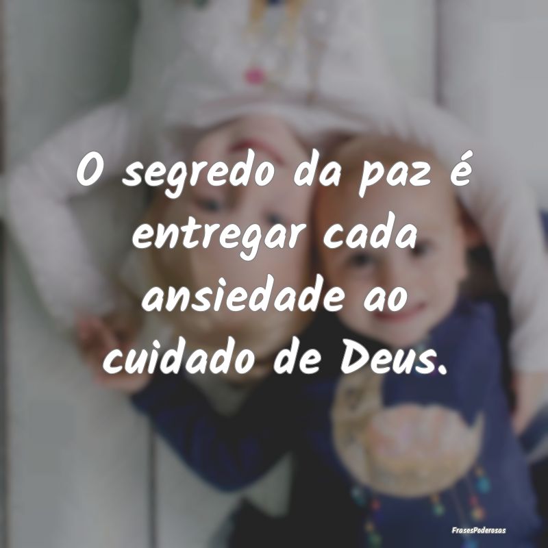 O segredo da paz é entregar cada ansiedade ao cui...