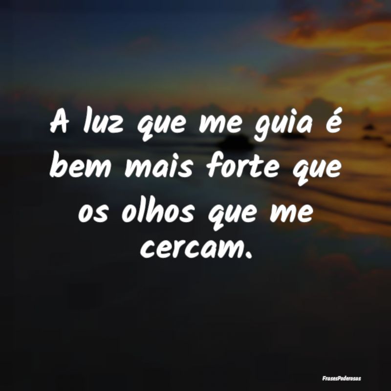 A luz que me guia é bem mais forte que os olhos q...